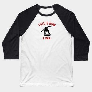 This is How I roll Skateboarder Baseball T-Shirt